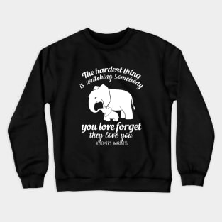 The Hardest Thing Is Watching Something You Love Forget They Love You Wife Crewneck Sweatshirt